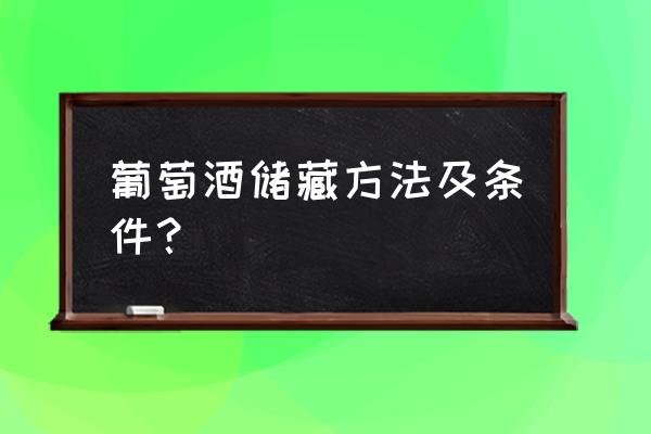 收藏葡萄酒需要什么条件 葡萄酒储藏方法及条件？