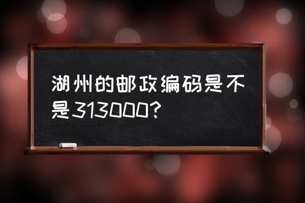 湖州八里店邮编号码是多少 湖州的邮政编码是不是313000？