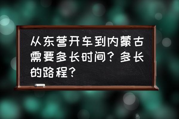 山东东营到乌海多少公里 从东营开车到内蒙古需要多长时间？多长的路程？