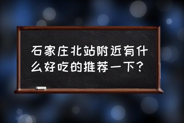 石家庄哪家羊肉串好吃 石家庄北站附近有什么好吃的推荐一下？