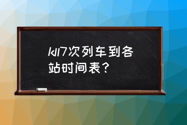 安阳到南阳的火车票几点发车时间 kll7次列车到各站时间表？