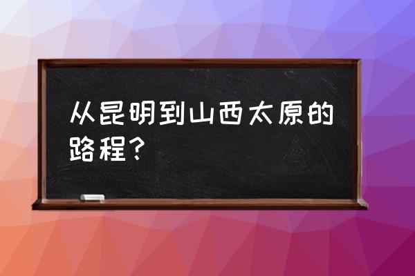 昆明站有到太原的大巴车站吗 从昆明到山西太原的路程？