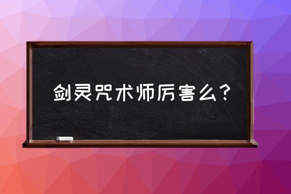 剑灵咒术师时装是什么 剑灵咒术师厉害么？