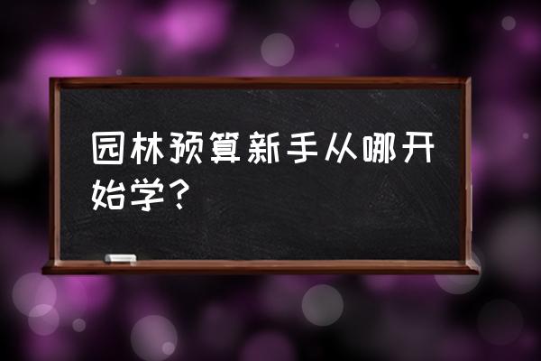 北京哪儿学园林设计工程预算 园林预算新手从哪开始学？