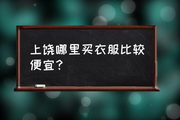 上饶卖职业装的地方在哪 上饶哪里买衣服比较便宜？