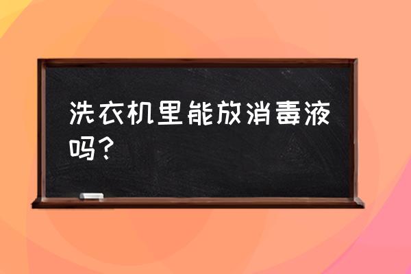 衣物消毒液能放洗衣机吗 洗衣机里能放消毒液吗？