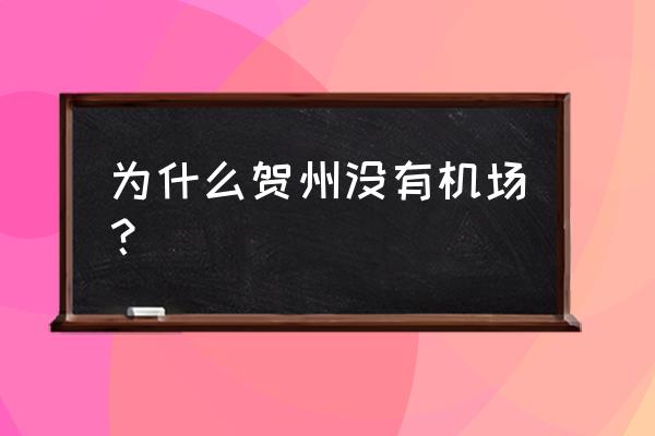 贺州有机场吗 为什么贺州没有机场？