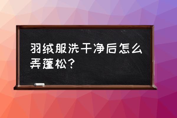 如何让洗后的羽绒服变蓬松 羽绒服洗干净后怎么弄蓬松？