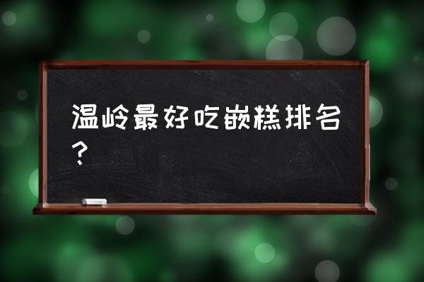 台州温岭夹糕哪里好吃 温岭最好吃嵌糕排名？