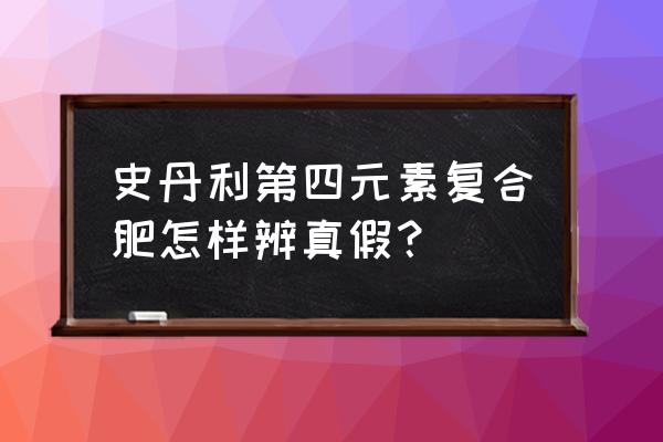 第四元素复合肥怎么辩真伪 史丹利第四元素复合肥怎样辨真假？