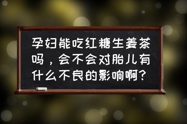 孕妇能吃黑糖姜母茶吗 孕妇能吃红糖生姜茶吗，会不会对胎儿有什么不良的影响啊？