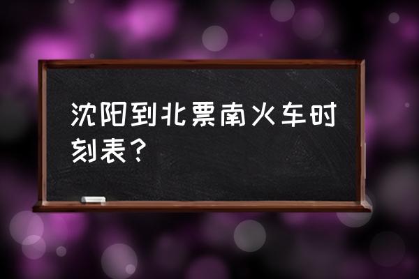 沈阳站到北票南站都几点有车 沈阳到北票南火车时刻表？