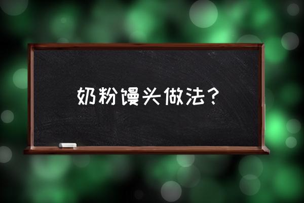 一斤面粉加多少奶粉做馒头 奶粉馒头做法？