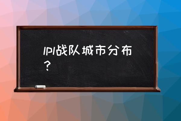 海蓝电竞数娱中心在哪里 lpl战队城市分布？