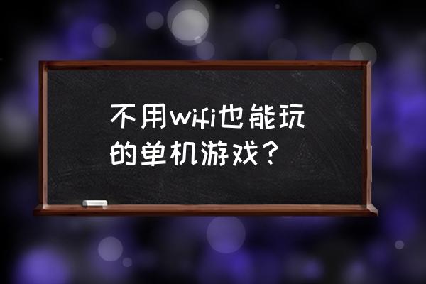 电脑无网小型单机游戏有什么 不用wifi也能玩的单机游戏？