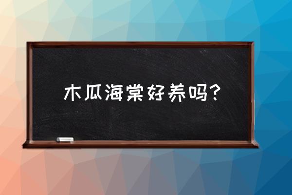 盆栽木瓜海棠好养吗 木瓜海棠好养吗？