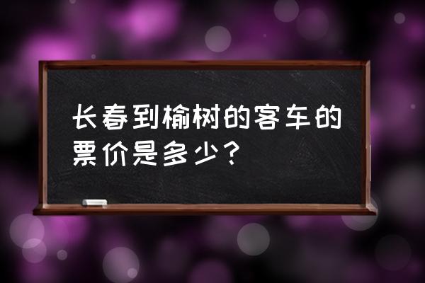 长春到榆树客车到啥时候停运 长春到榆树的客车的票价是多少？