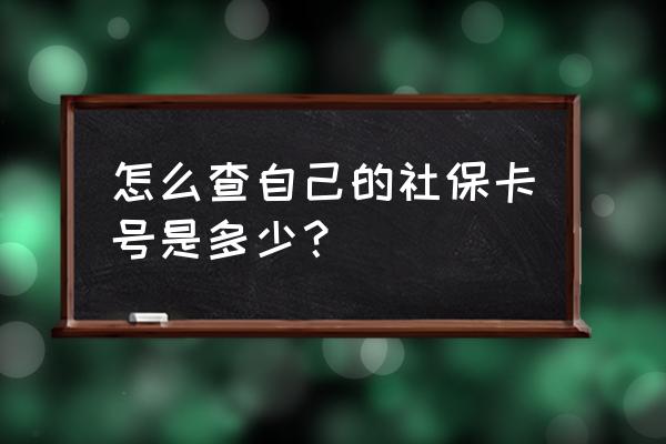 宜宾怎么查询社保卡号 怎么查自己的社保卡号是多少？