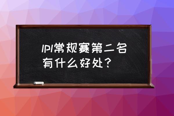 lpl常规赛积分有什么用 lpl常规赛第二名有什么好处？