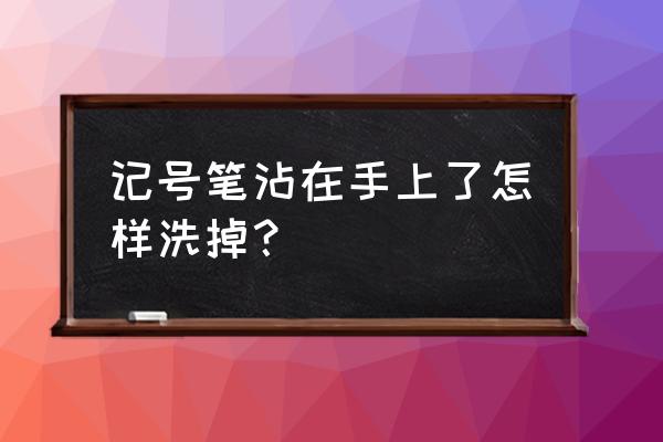 记号笔墨水弄手上怎么洗掉 记号笔沾在手上了怎样洗掉？