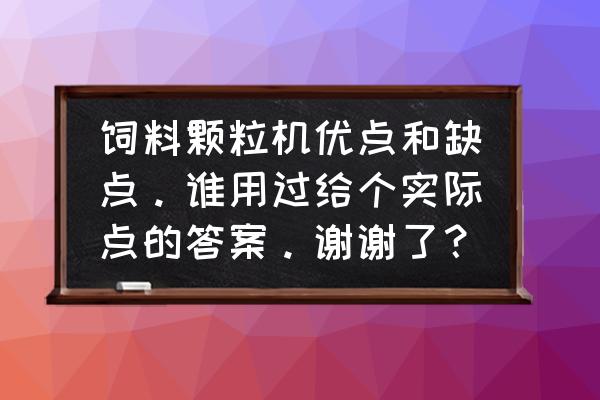 饲料颗粒机市场前景如何 饲料颗粒机优点和缺点。谁用过给个实际点的答案。谢谢了？