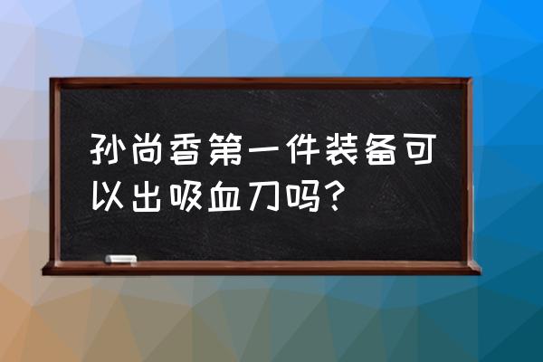 王者荣耀孙尚香怎么回血 孙尚香第一件装备可以出吸血刀吗？