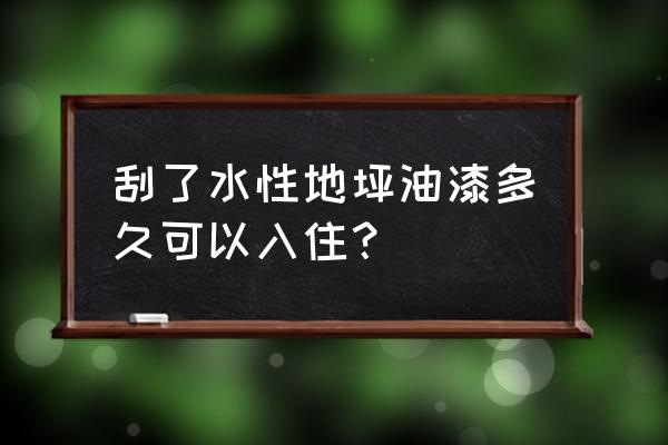 刷了地坪漆要多久才能入住知乎 刮了水性地坪油漆多久可以入住？