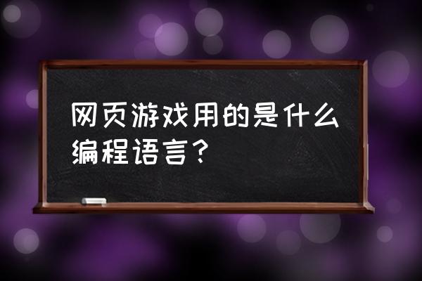 想制作网页游戏需要学什么语言 网页游戏用的是什么编程语言？