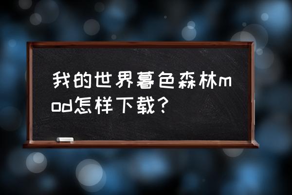 我的世界暮色森林mod在哪下 我的世界暮色森林mod怎样下载？