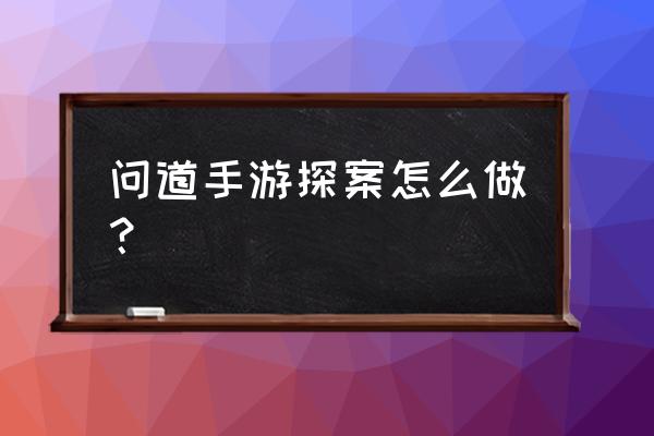 问道探案糖葫芦在哪 问道手游探案怎么做？