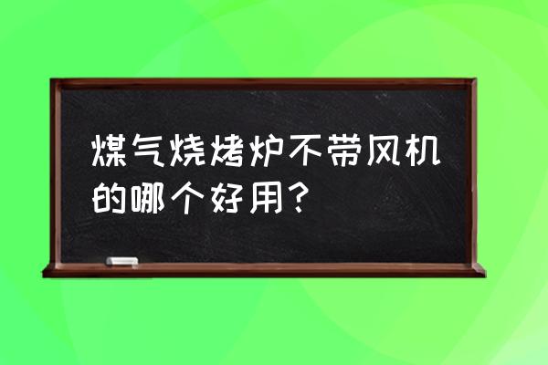 燃气烤炉哪种好 煤气烧烤炉不带风机的哪个好用？