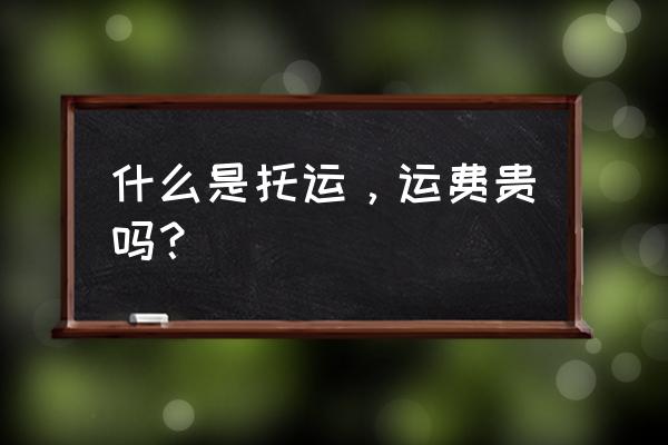 天津到阳泉托运多少钱 什么是托运，运费贵吗？