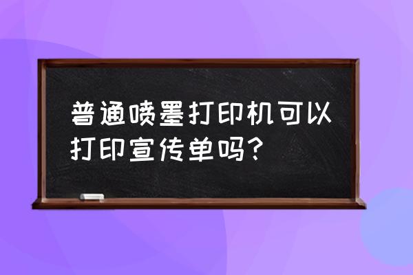 打印机如何打印广告字 普通喷墨打印机可以打印宣传单吗？