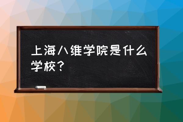八维上海校区在哪 上海八维学院是什么学校？