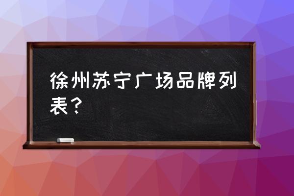 雅诗兰黛徐州专柜吗 徐州苏宁广场品牌列表？