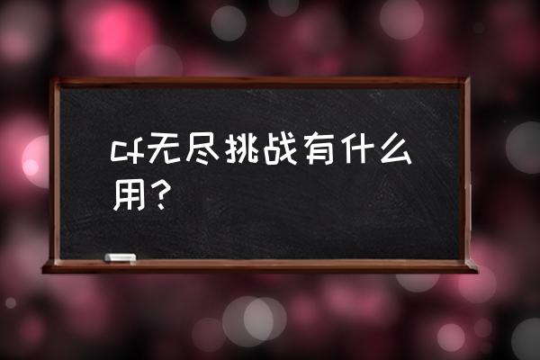 cf无尽挑战st是什么意思 cf无尽挑战有什么用？