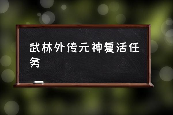 武林外传手游字体颜色怎么改 武林外传元神复活任务