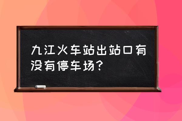 九江火车站地下停车怎么收费 九江火车站出站口有没有停车场？