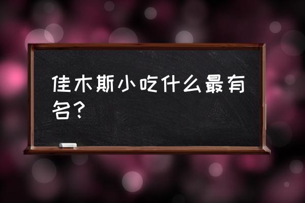 佳木斯哪家麻辣烫好吃 佳木斯小吃什么最有名？