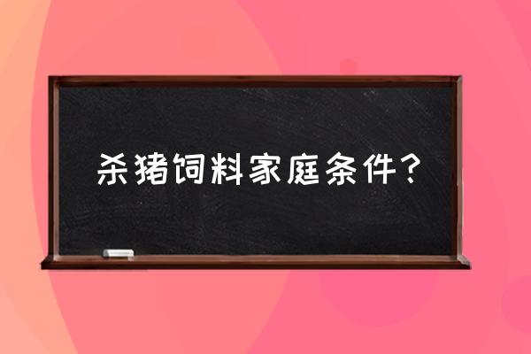 杀猪饲料有没有整容 杀猪饲料家庭条件？