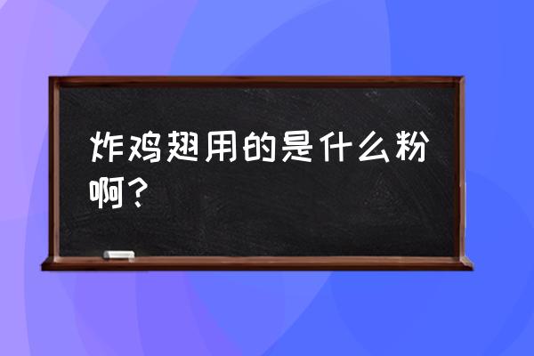 鸡翅是用面粉炸吗 炸鸡翅用的是什么粉啊？