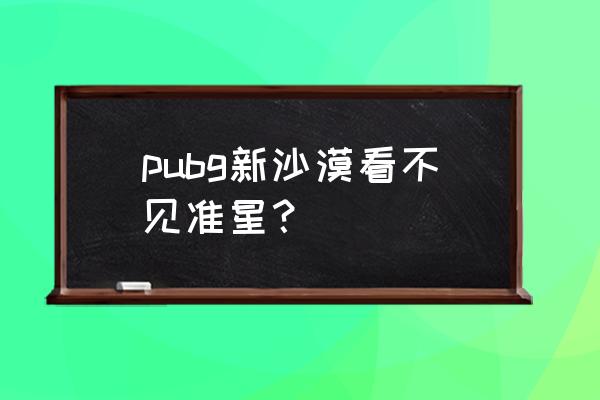 pubg端游怎么设准星颜色 pubg新沙漠看不见准星？