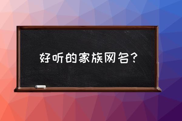 qq堂家族起什么名字好 好听的家族网名？