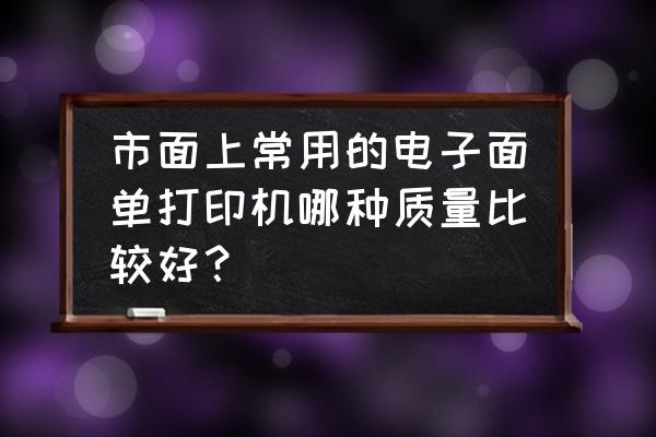 面单打印机什么牌子好用 市面上常用的电子面单打印机哪种质量比较好？