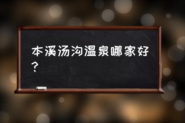 本溪天著温泉房能行吗 本溪汤沟温泉哪家好？