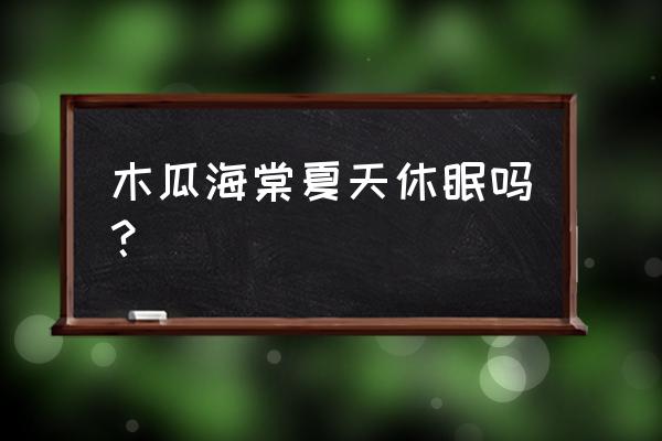 木瓜海棠什么时候长叶子 木瓜海棠夏天休眠吗？