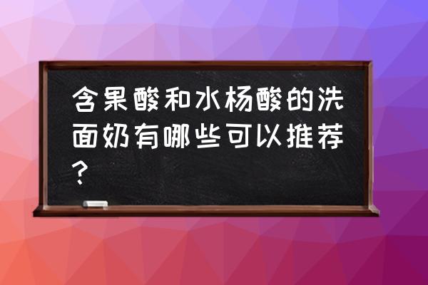 aha果酸洗面奶有几款 含果酸和水杨酸的洗面奶有哪些可以推荐？