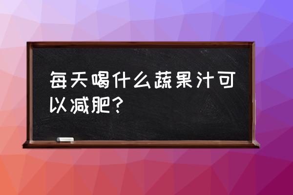 胡萝卜和西兰花减肥效果好吗 每天喝什么蔬果汁可以减肥？