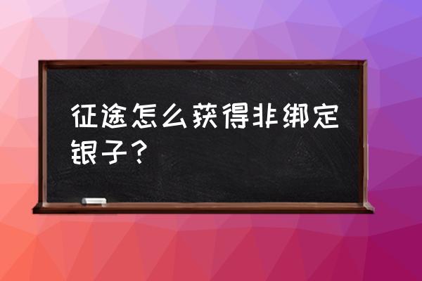 征途非绑定银子怎么获得 征途怎么获得非绑定银子？