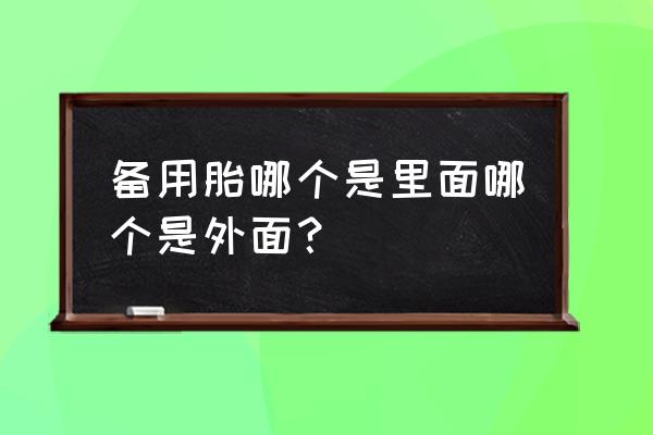 比速t5备用轮胎在什么位置 备用胎哪个是里面哪个是外面？